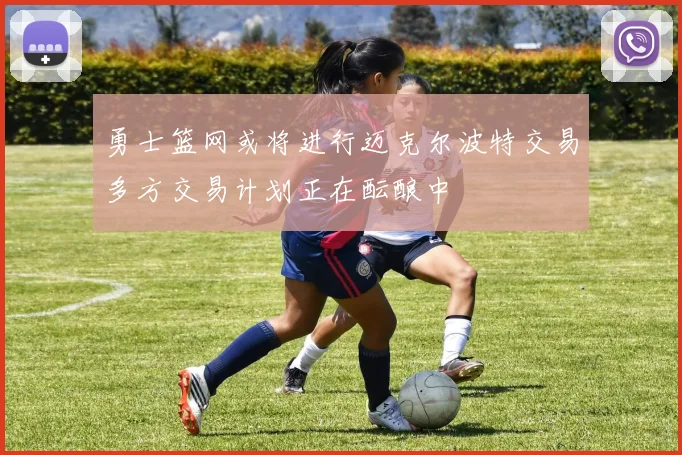 勇士篮网或将进行迈克尔波特交易多方交易计划正在酝酿中