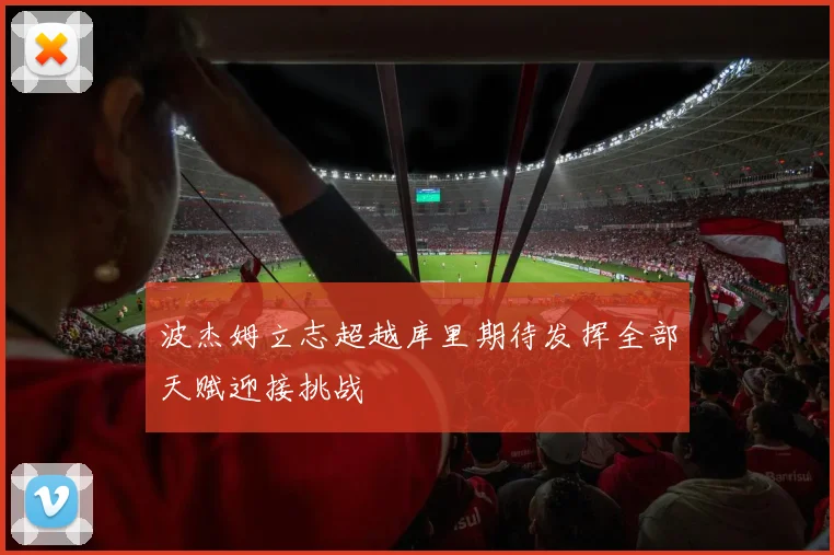 波杰姆立志超越库里期待发挥全部天赋迎接挑战