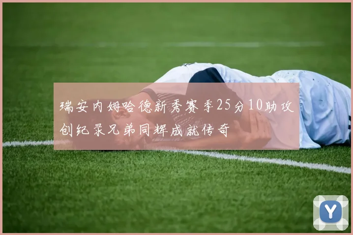 瑞安内姆哈德新秀赛季25分10助攻创纪录兄弟同辉成就传奇
