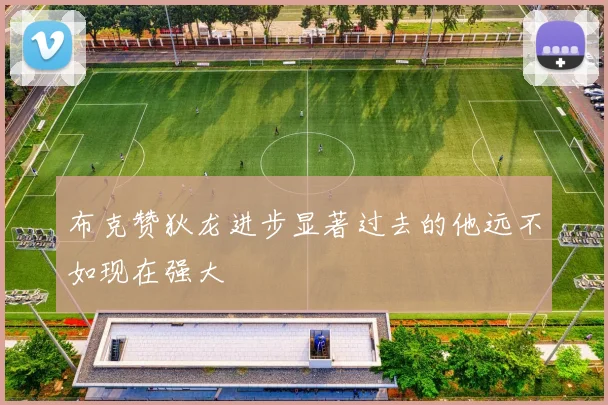 布克赞狄龙进步显著过去的他远不如现在强大